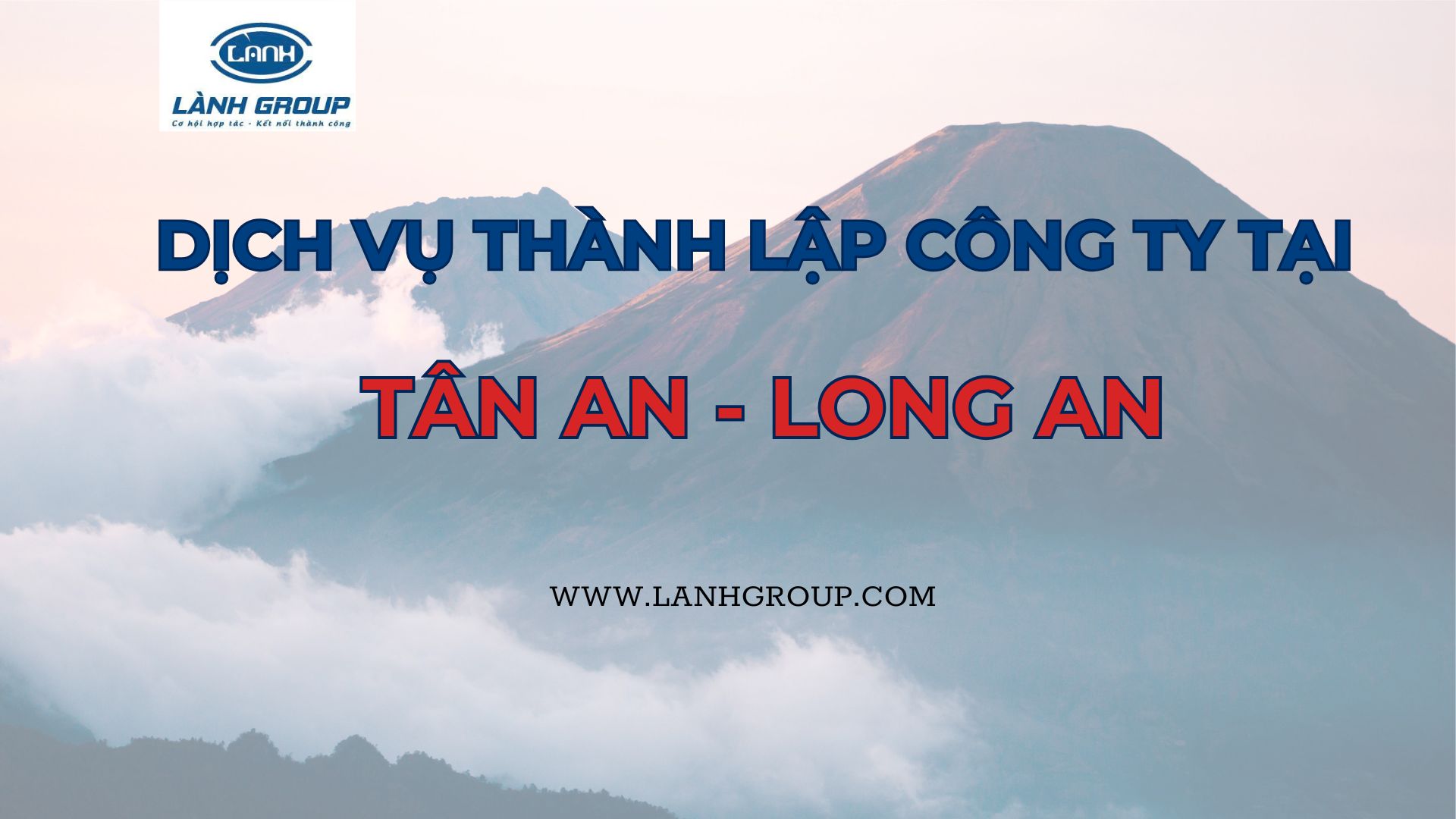 Dịch Vụ Thành Lập Công Ty Tại Thành Phố Tân An – Long An | Lành Group Hỗ Trợ Toàn Diện, Nhanh Chóng