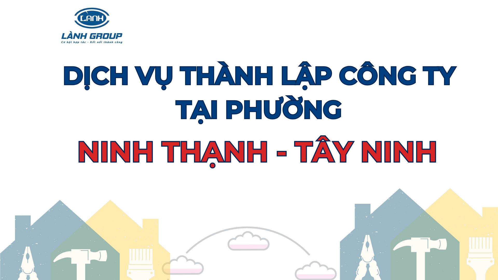 Thành Lập Công Ty Tại Phường Ninh Thạnh, TP. Tây Ninh – Dịch Vụ Trọn Gói Uy Tín Cùng Lành Group